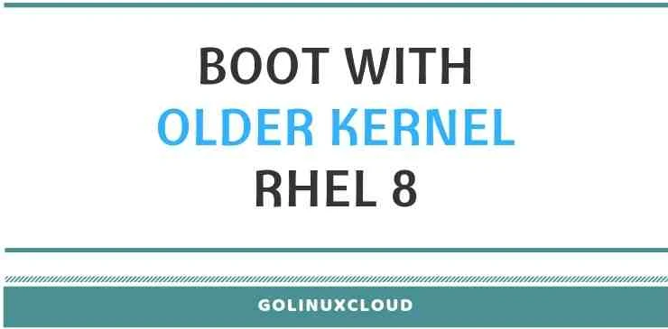 boot with old kernel version and set default boot kernel in RHEL 8 using grubby
