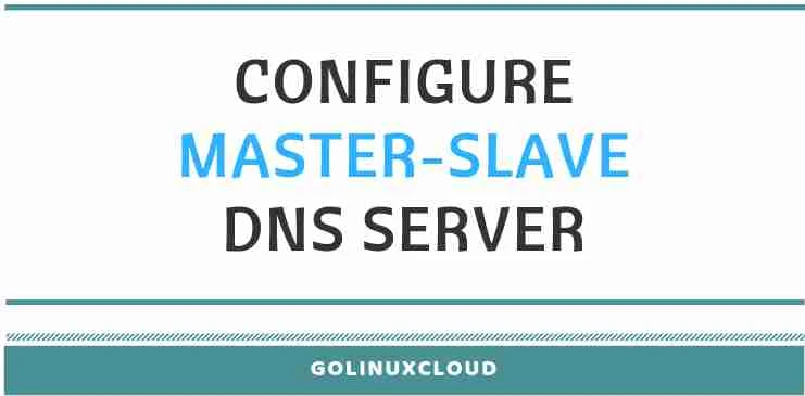 Step-by-Step Tutorial: Configure Master Slave DNS Server (RHEL/CentOS 7)