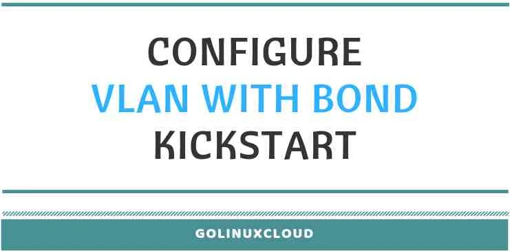 How to configure VLAN with bond using kickstart in Linux (CentOS/RHEL 7)
