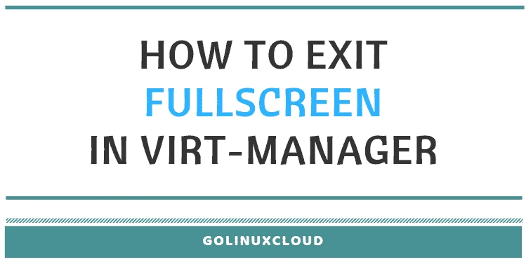 How to exit full screen mode in qemu virt-manager ( RHEL / CentOS 7)