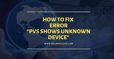 How to fix 'pvs shows unknown device' in RHEL/CentOS 7/8