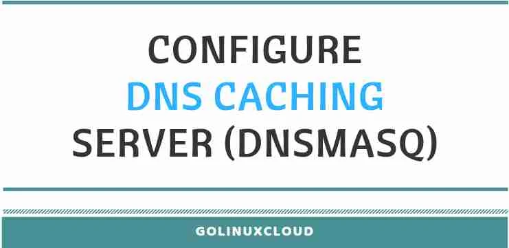 Step-by-Step Tutorial: Configure DNS caching server - dnsmasq (CentOS/RHEL 7)