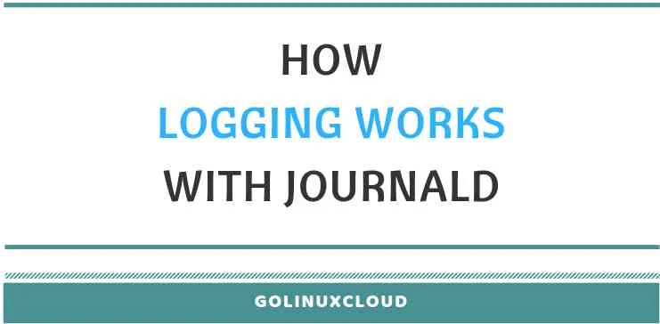 Understanding systemd-journald and how logging works with Journal in RHEL 7